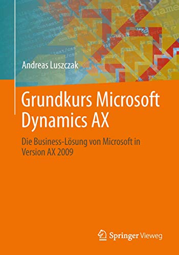 Grundkurs Microsoft Dynamics AX: Die Business-Lösung von Microsoft in Version AX 2009 von Springer Vieweg